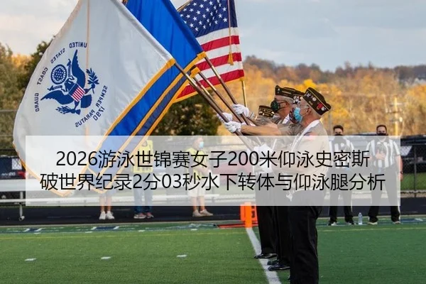 2026游泳世锦赛女子200米仰泳史密斯破世界纪录2分03秒水下转体与仰泳腿分析